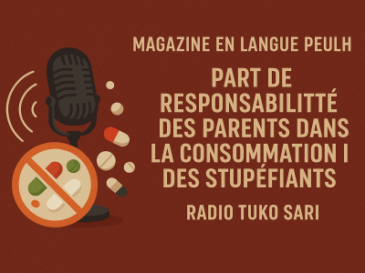 MAGAZINE PEULH TUKO SARI FM "QUELLE EST LA PART DE RESPONSABILITE DES PARENTS DANS LA CONSOMMATION DES STUPEFIANTS?"